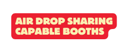 air drop sharing capable booths